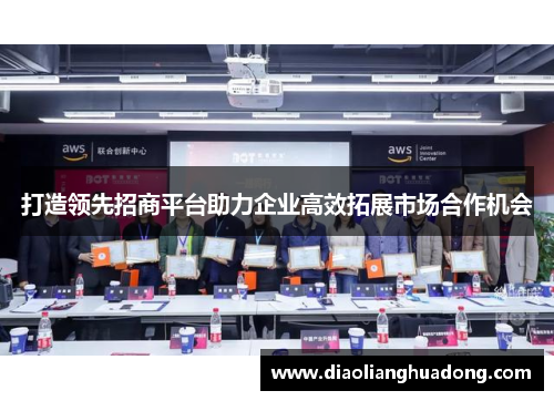 打造领先招商平台助力企业高效拓展市场合作机会